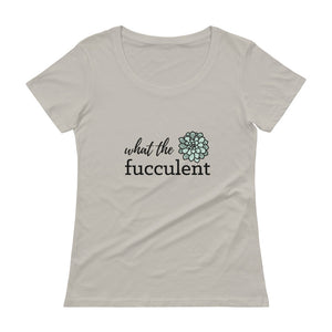 What the Fucculent Ladies' Scoopneck T-Shirt