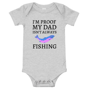 I'm Proof My Dad Isn't Always Fishing Baby Onesie