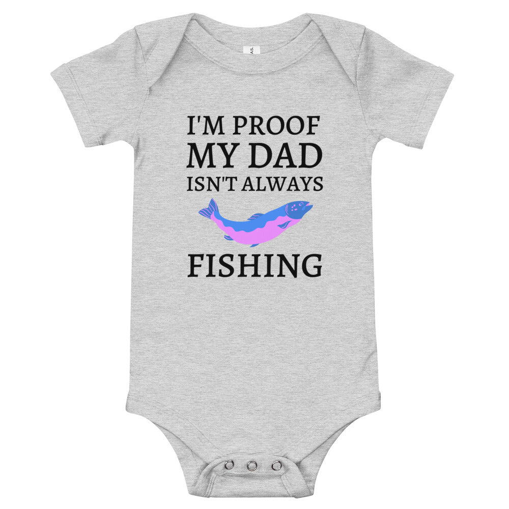 I'm Proof My Dad Isn't Always Fishing Baby Onesie