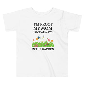 I'm Proof My Mom Isn't Always In The Garden Toddler Short Sleeve Tee