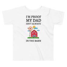 Load image into Gallery viewer, I&#39;m Proof My Dad Isn&#39;t Always in the Barn Toddler Short Sleeve Tee
