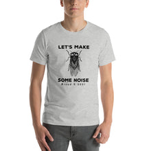 Load image into Gallery viewer, Let&#39;s Make Some Noise Cicada 2021 Short-Sleeve Unisex T-Shirt
